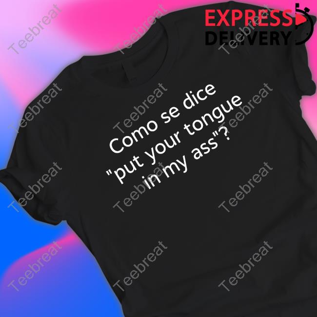 Como Se Dice Put Your Tongue In My Ass T Shirts