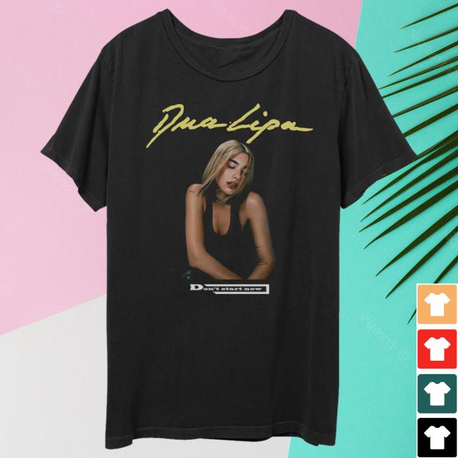 Official Dua Lipa Merch Store Shop DuaLipa Don’T Start Now Hot Shirt Dua Lipa Clothing Shop