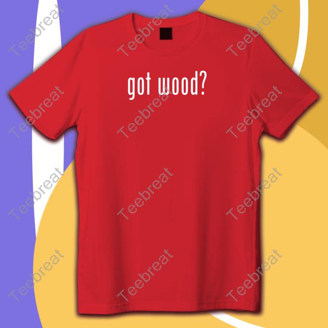 Got Wood Shirt