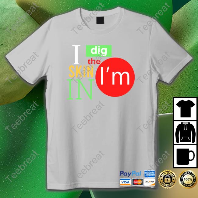 I Dig The Skin I'm In Long Sleeve Tee