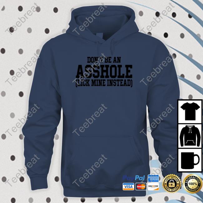 Shirts That Go Hard Don't Be An Asshole Lick Mine Instead Sweatshirt