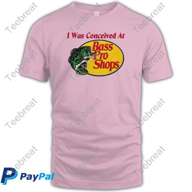 I Was Conceived At Bass Pro Shops T Shirt