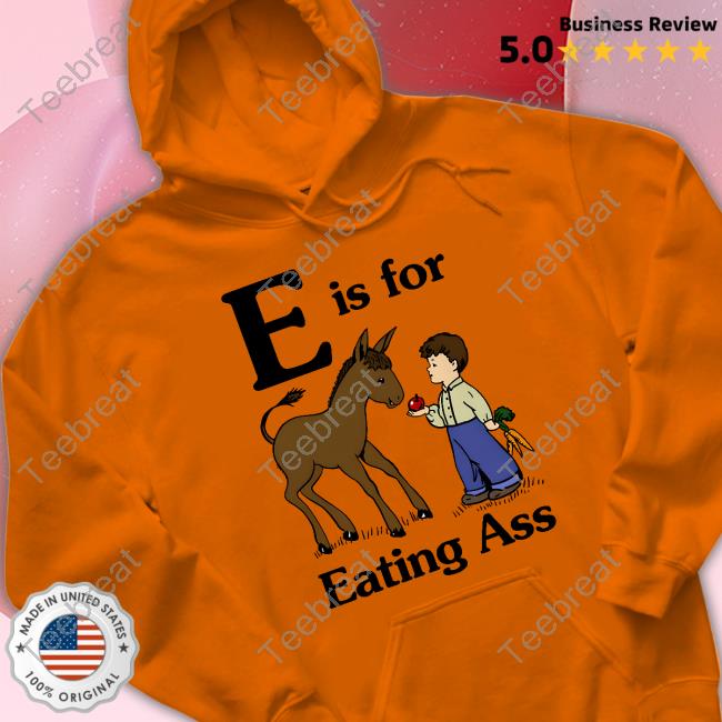 E Is For Eating Ass Shirt Goodshirts