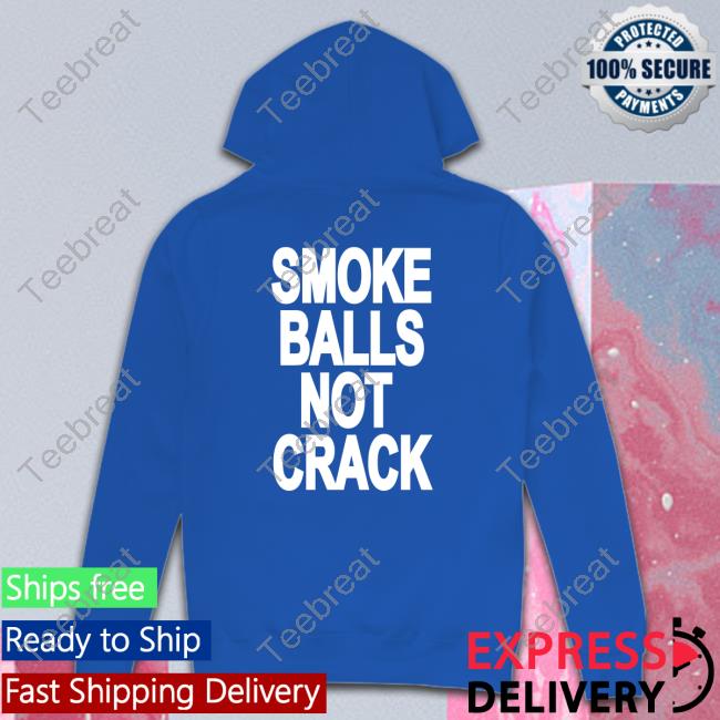Shirtsthtgohard Smoke Balls Not Cracks Shirt Shirts That Go Hard