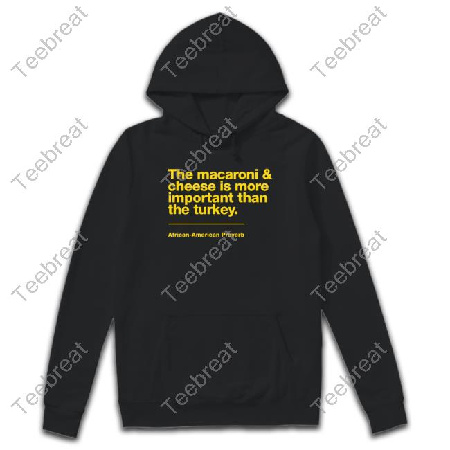 The Macaroni & Cheese Is More Important Than The Turkey African-American Proverb T-Shirt