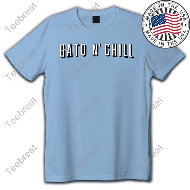 Gato N' Chill Shirt Barstool Sports Gato N' Chill Shirt Barstool Sports