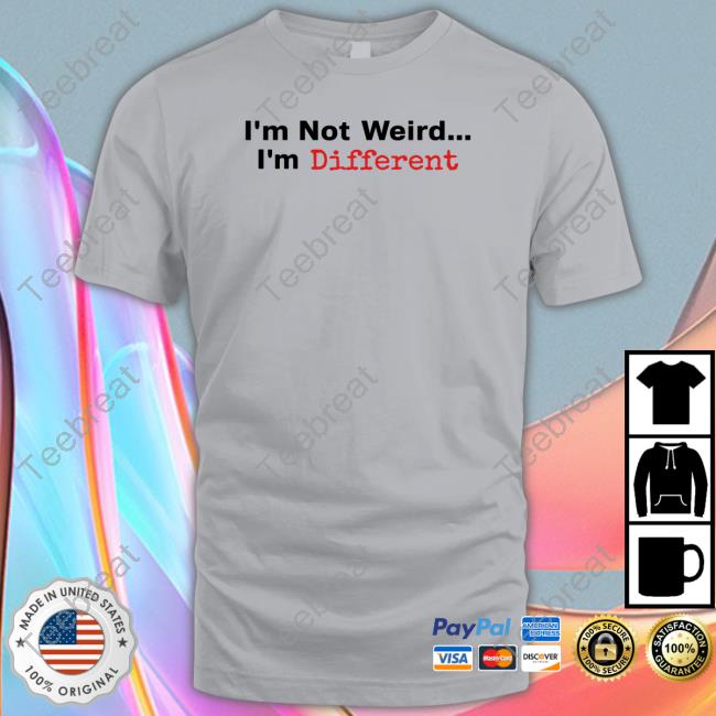 I'm Not Weird I'm Different T Shirt