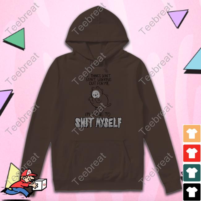 Official Lucie Ebrey If Things Don't Start Working Out For Me I'm Going To Shit Myself Tee Shirt