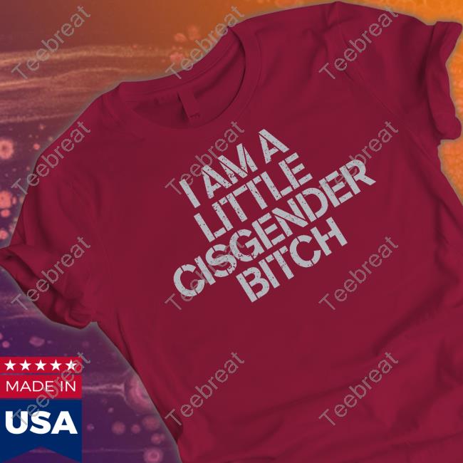 Official I Am A Little Cisgender Bitch Shirt