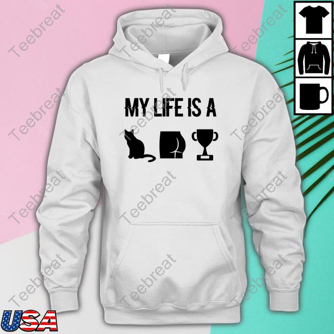My Life Is A Cat Ass Cup T-Shirt White My Life Is A Cat Ass Cup Limited Edition Sweatshirt
