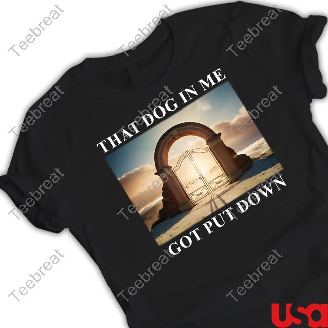 Dog In Me Got Put Down Shirt