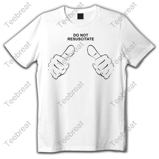 Shirts That Go Hard Do Not Resuscitate Shirt