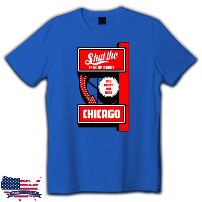 Shut The Fuck Up About You Don't Live Here Chicago Crewneck Sweatshirt