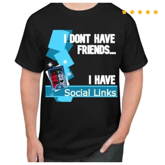 Official I Dont Have Friends I Have Social Link T-Shirts