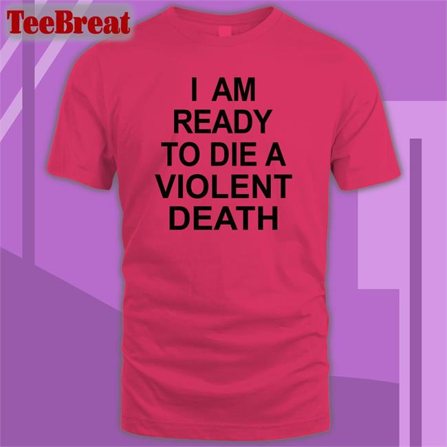 I Am Ready To Die A Violent Death Hoodie