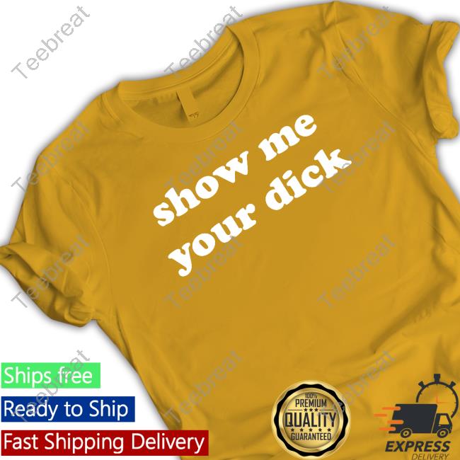 Show Me Your Dick Tee