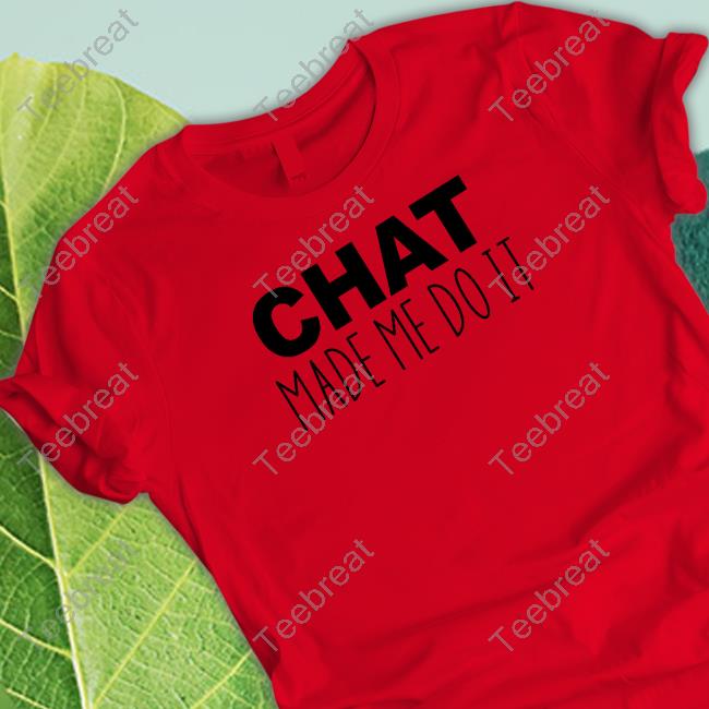 Chat Made Me Do It T Shirts Tails Sweeettails