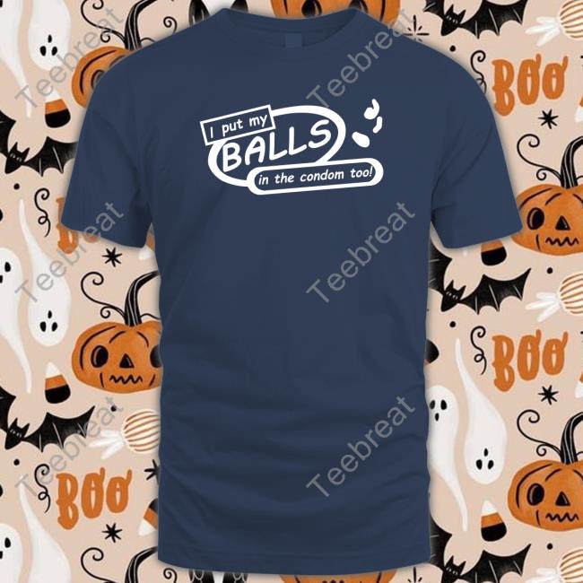 I Put My Balls In The Condom Too Long Sleeve T Shirt
