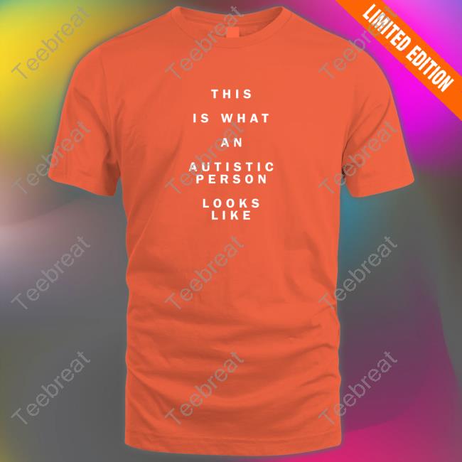 This Is What An Autistic Person Looks Like New Shirt
