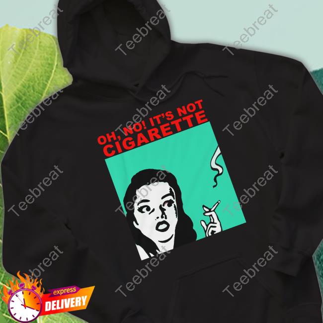 Oh No It's Not Cigarette T Shirt