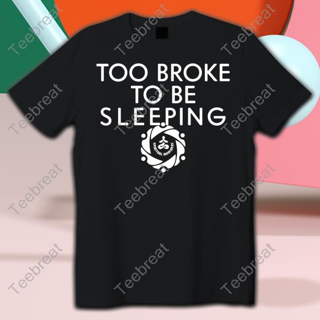 Spiritual Movement Merch Too Broke To Be Sleeping T Shirts