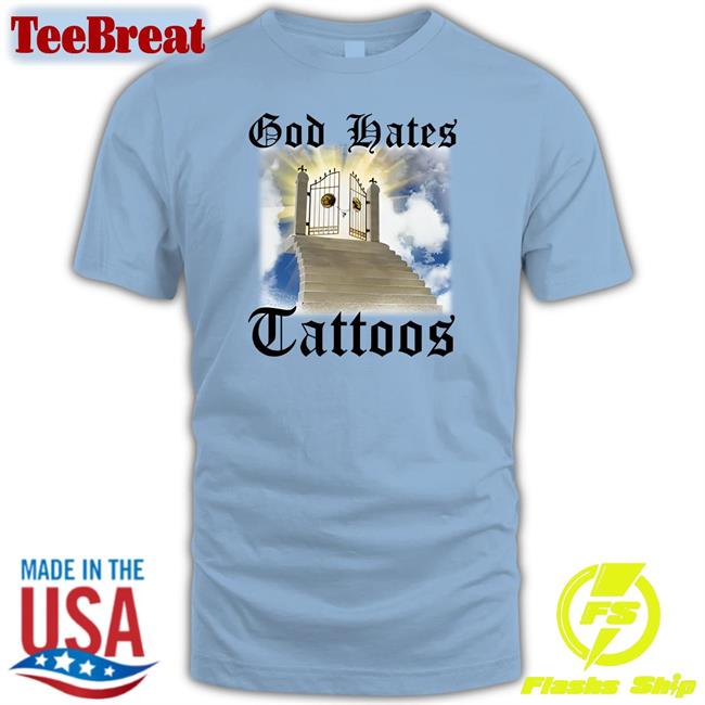 God Hates Tattoos Shirt Shithead Steve Merch Shirts That Go Hard