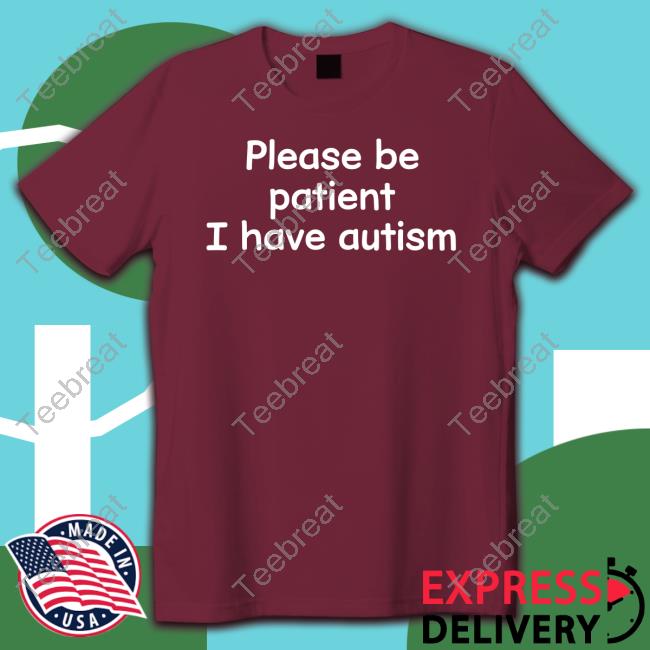 Please Be Patient I Have Autism T-Shirt