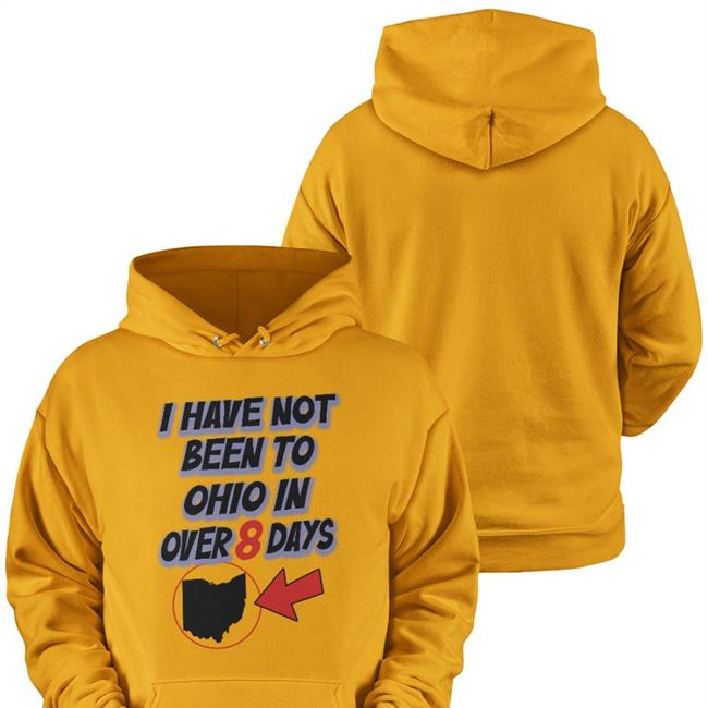 I Have Not Been To Ohio In Over 8 Days Tee