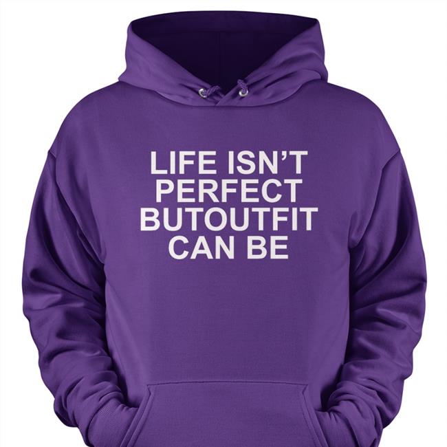 Life Isn’t Perfect Butoutfit Can Be Tees Poorly Translated Shirts