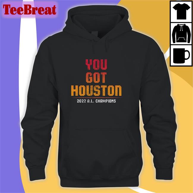 You Got Houston 2022 A L Champions Tee Shirts