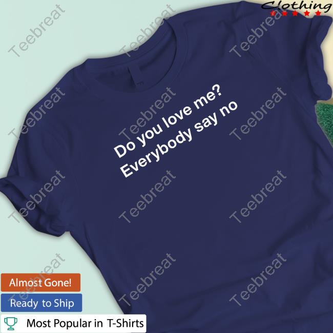 Do You Love Me Everybody Say No Sweatshirt