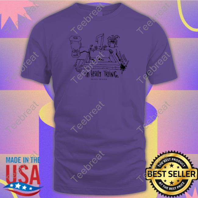 Against The Kitchen Floor Will Wood Merch I'm Really Trying Shirt