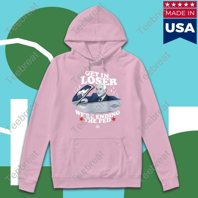Babylon Bee Store Get In Loser We're Ending The Fed Long Sleeve Tee
