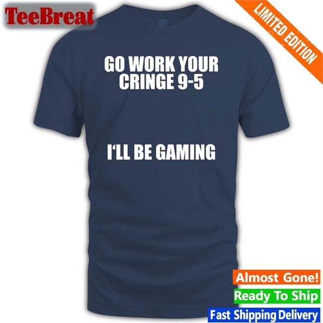 Caipri_Sun Go Work Your Cringe 9-5 I'll Be Gaming New Shirt