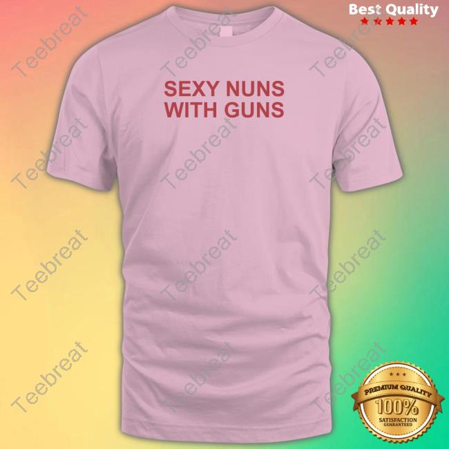 Netflix Is Scared Of Sexy Nuns With Guns Tee Realkimshady