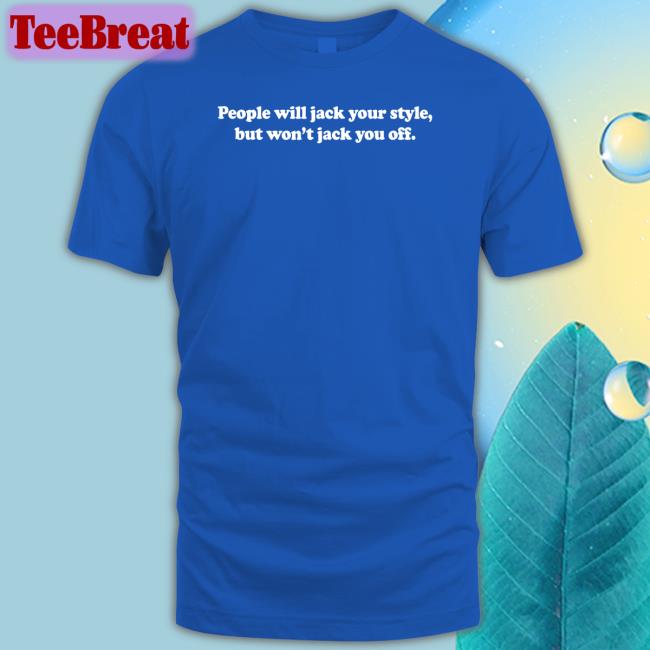 Danny Duncan Merch People Will Jack Your Style But Won't Jack You Off Tee Shirt Dannyduncan69