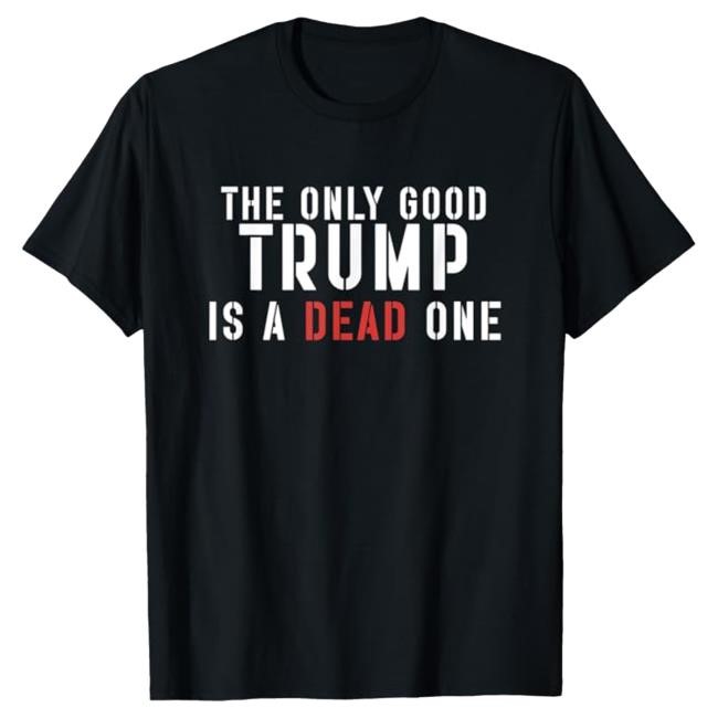 The Only Good Trump Is A Dead One Vintage Shirt
