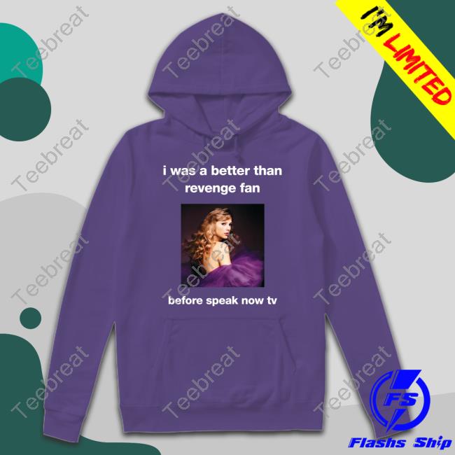 Official I Was A Better Than Revenge Fan Before Speak Now Tv Shirts