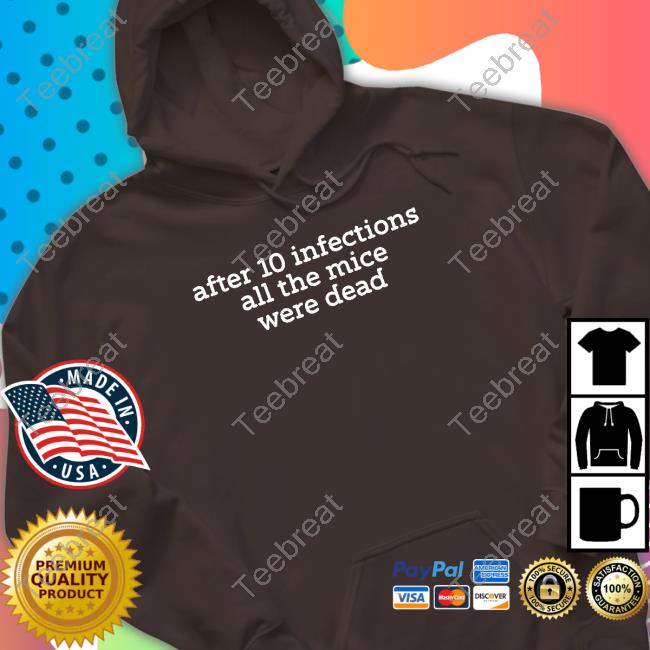 After 10 Infections All The Mice Were Dead T Shirts