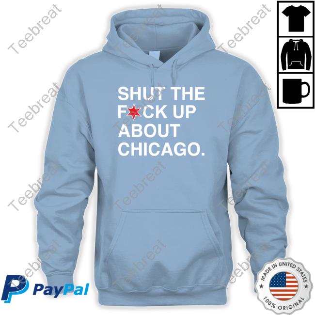 Obvious Shirts Shut The Fuck Up About Chicagot- Shirt