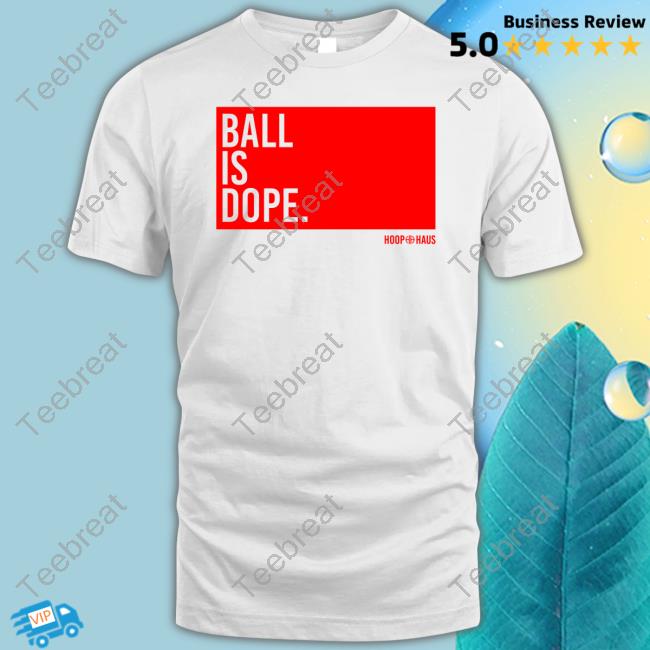 Hoop Haus Ball Is Dope Tee Shirt