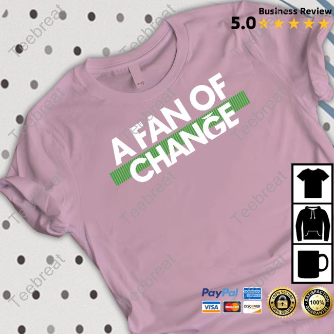 A Fan Of Change Tee Shirt