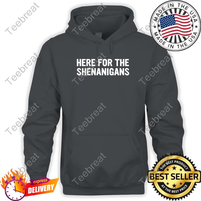 Here For The Shenanigans Shirt