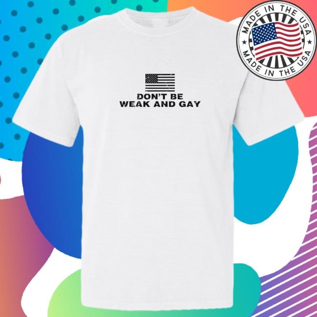 Don't Be Weak And Gay Us Flag S/S Tee