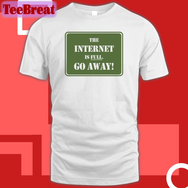 The Internet Is Full Go Away T-Shirt Eternal September Depths Of Wikipedia