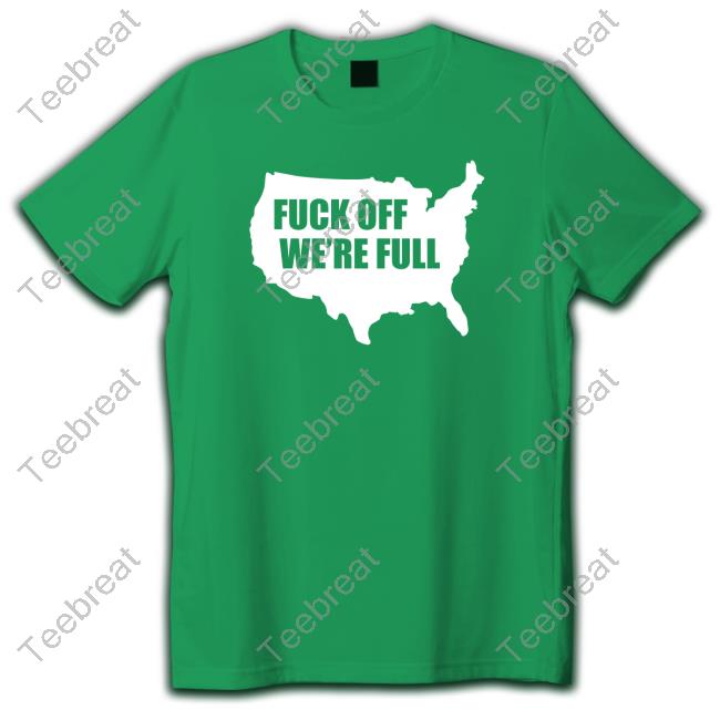 Official Fuck Off We're Full Shirt