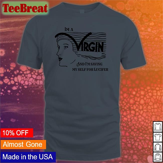 I'm A Virgin And I'm Saving Myself For Lucifer T Shirts Shirts That Go Hard