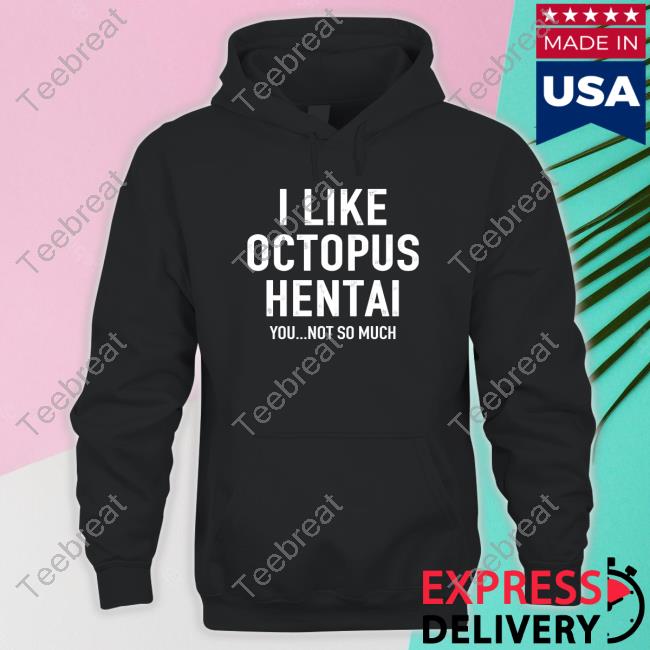 Official I Like Octopus Hentai You Not So Much Shirt