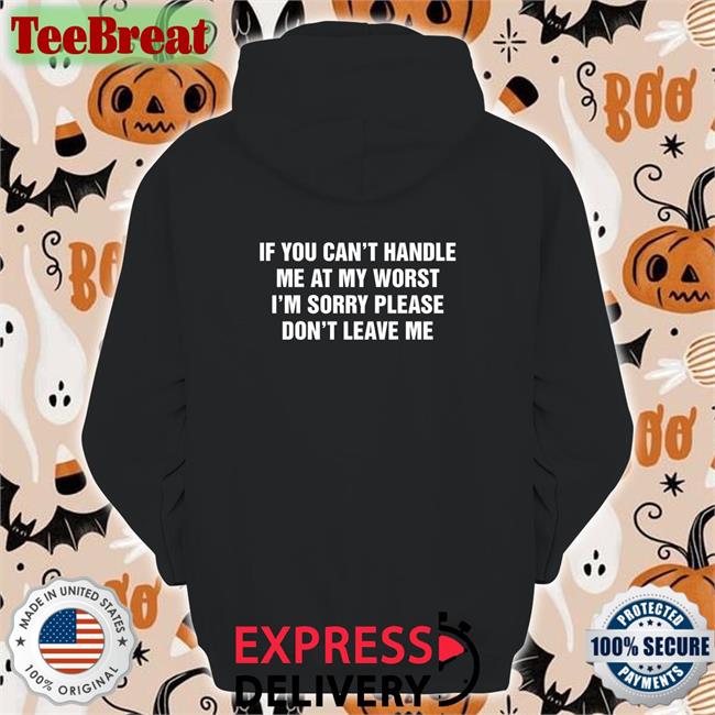 Goodshirts Merch If You Can't Handle Me At My Worst I'm Sorry Please Don't Leave Me Long Sleeve Tee Shirts That Go Hard