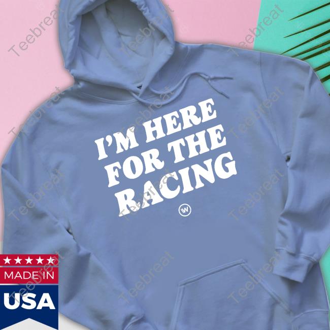 I'm Here For The Racing T-Shirt